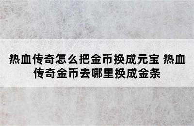 热血传奇怎么把金币换成元宝 热血传奇金币去哪里换成金条